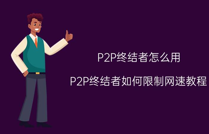 P2P终结者怎么用 P2P终结者如何限制网速教程